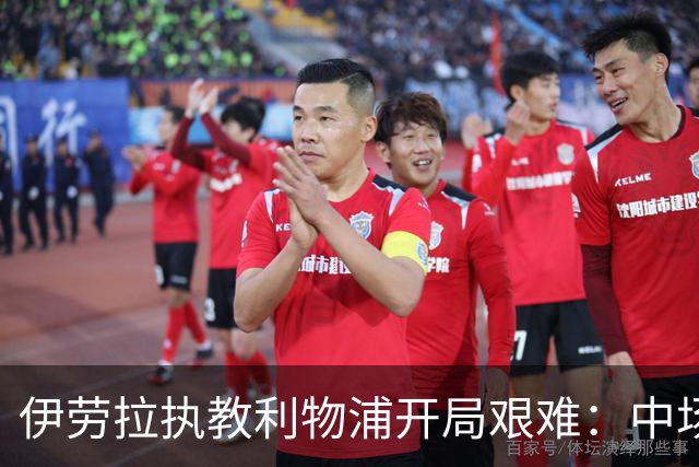 伊劳拉执教利物浦开局艰难：中场问题在曼城一役暴露