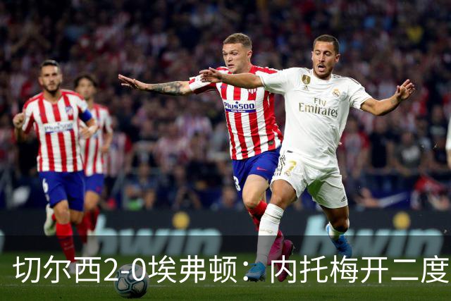 切尔西2-0埃弗顿：内托梅开二度助蓝军两连胜