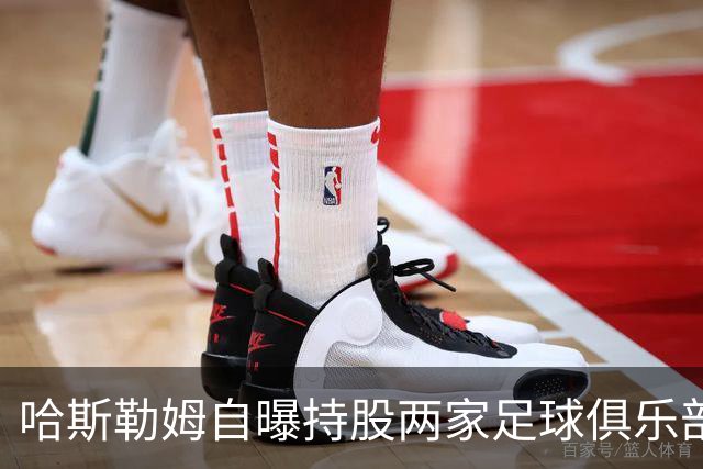 哈斯勒姆自曝持股两家足球俱乐部，还有第三笔在谈