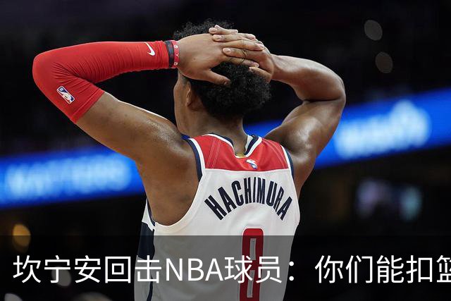 坎宁安回击NBA球员：你们能扣篮却老丢上篮？