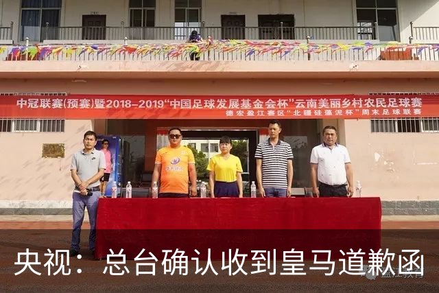 央视：总台确认收到皇马道歉函