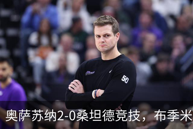 奥萨苏纳2-0桑坦德竞技，布季米尔破门，奥桑贝拉锁定胜局