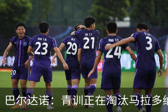 巴尔达诺：青训正在淘汰马拉多纳、亚马尔式的球员