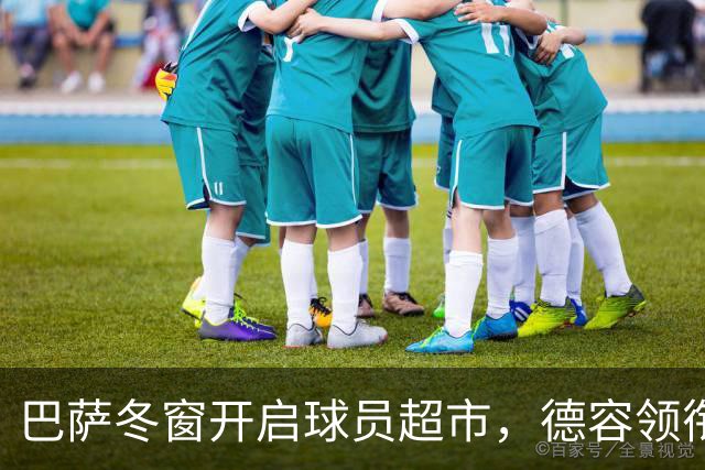 巴萨冬窗开启球员超市，德容领衔四名主力或离队，一人最意外