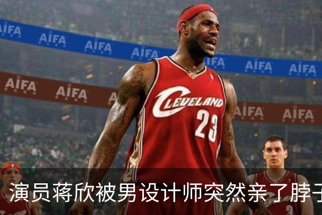 演员蒋欣被男设计师突然亲了脖子