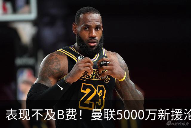 表现不及B费！曼联5000万新援沦为鸡肋 这笔钱花的真冤