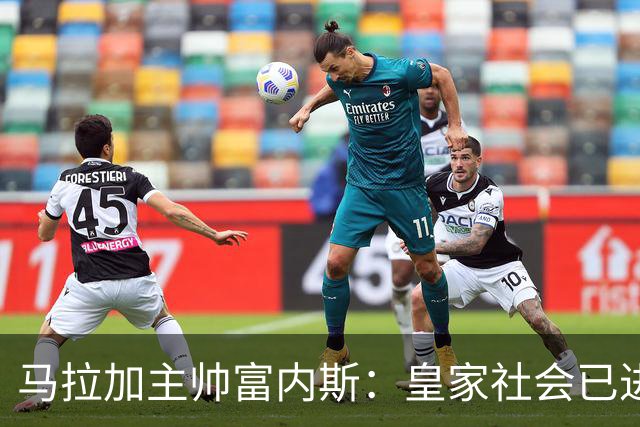 马拉加主帅富内斯：皇家社会已进入巡航速度，很难找到弱点