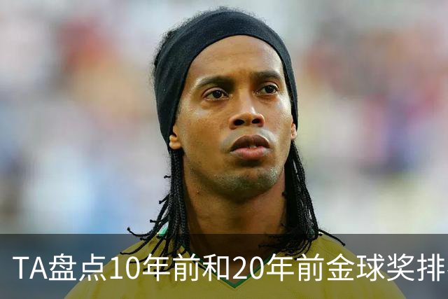TA盘点10年前和20年前金球奖排名：从意甲风光到西甲制霸